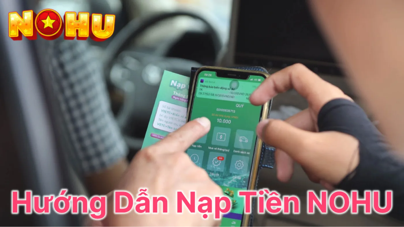 Hướng Dẫn Nạp Tiền NOHU – Quy Trình Nạp Tiền Chuẩn Xác Và Chi Tiết Nhất